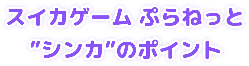 スイカゲーム ぷらねっと ”シンカ”のポイント